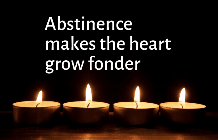 Absinence Makes The Heart Grow Fonder